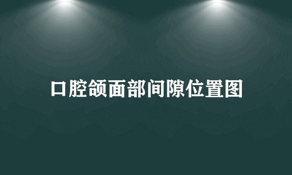 口腔颌面部间隙位置图