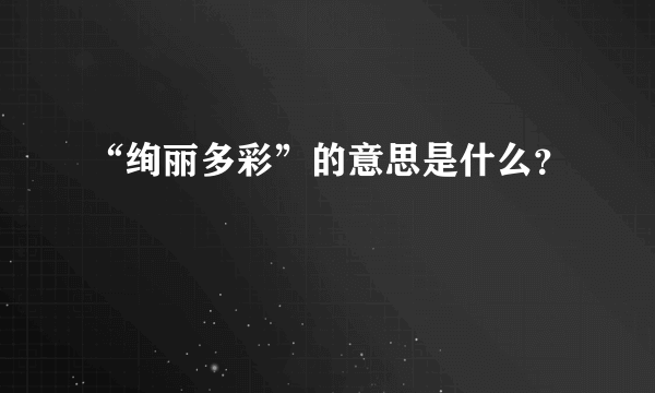 “绚丽多彩”的意思是什么？