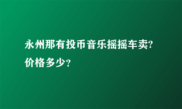 永州那有投币音乐摇摇车卖?价格多少？