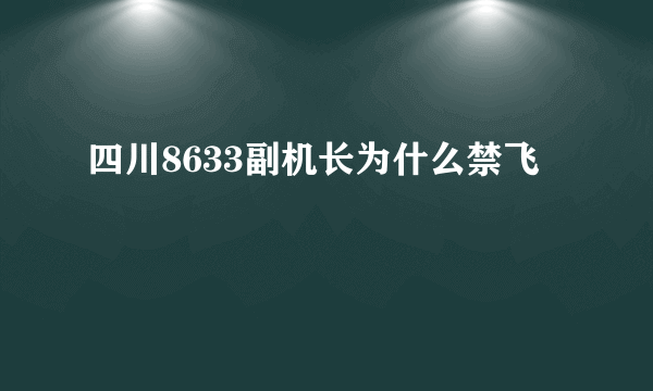 四川8633副机长为什么禁飞