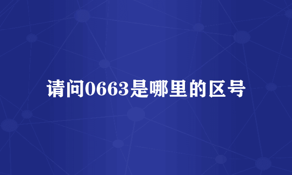 请问0663是哪里的区号