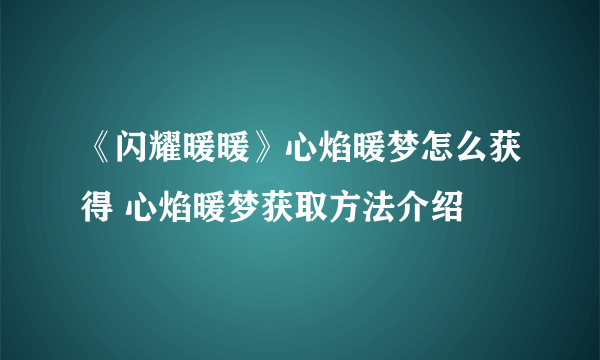 《闪耀暖暖》心焰暖梦怎么获得 心焰暖梦获取方法介绍