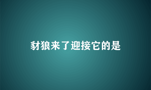 豺狼来了迎接它的是