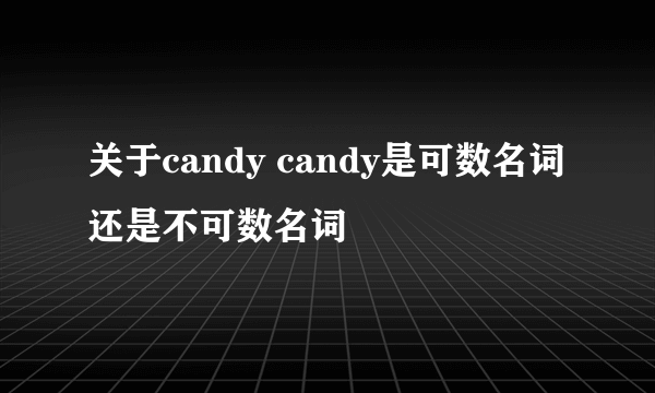 关于candy candy是可数名词还是不可数名词