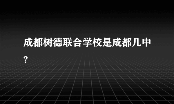 成都树德联合学校是成都几中?