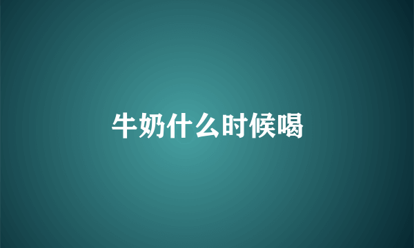 牛奶什么时候喝
