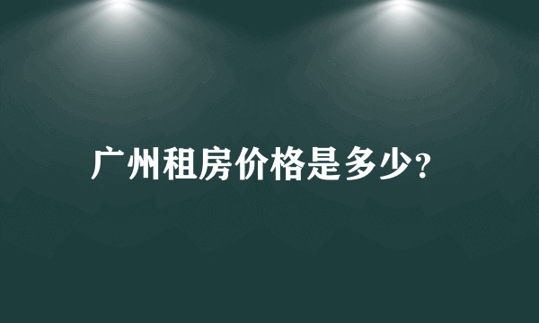 广州租房价格是多少？