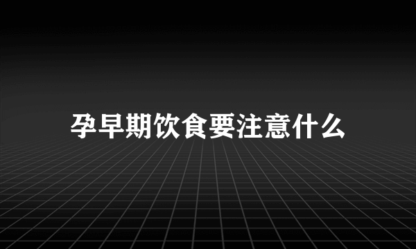 孕早期饮食要注意什么