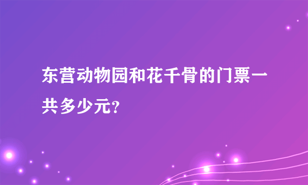 东营动物园和花千骨的门票一共多少元？