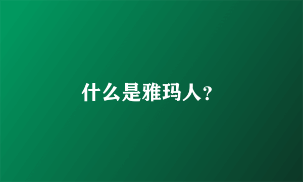 什么是雅玛人？