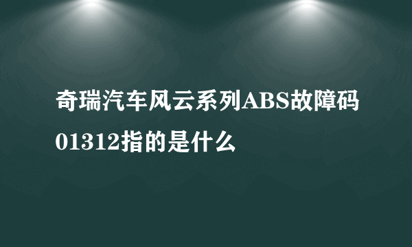 奇瑞汽车风云系列ABS故障码01312指的是什么