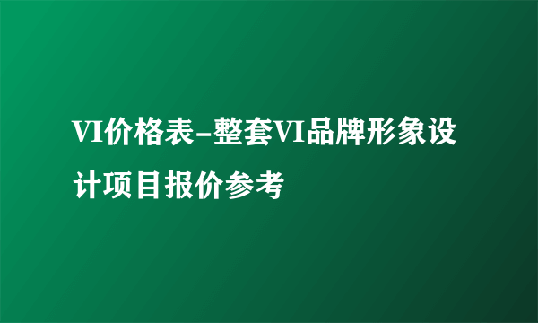 VI价格表-整套VI品牌形象设计项目报价参考