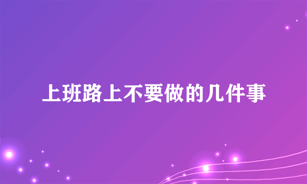 上班路上不要做的几件事