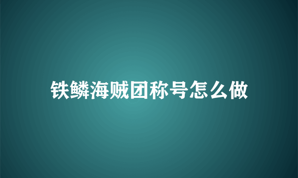 铁鳞海贼团称号怎么做