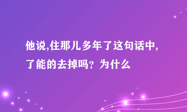 他说,住那儿多年了这句话中,了能的去掉吗？为什么