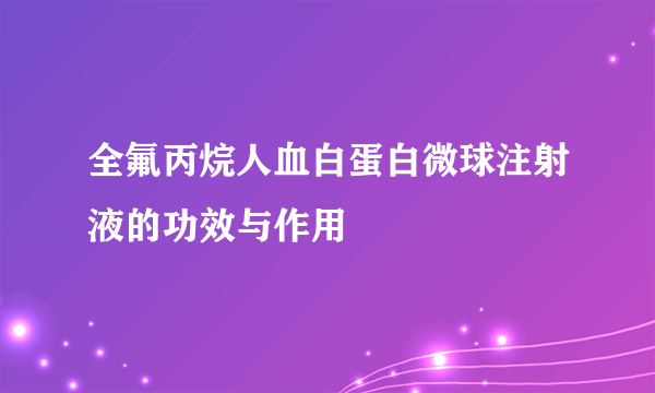 全氟丙烷人血白蛋白微球注射液的功效与作用