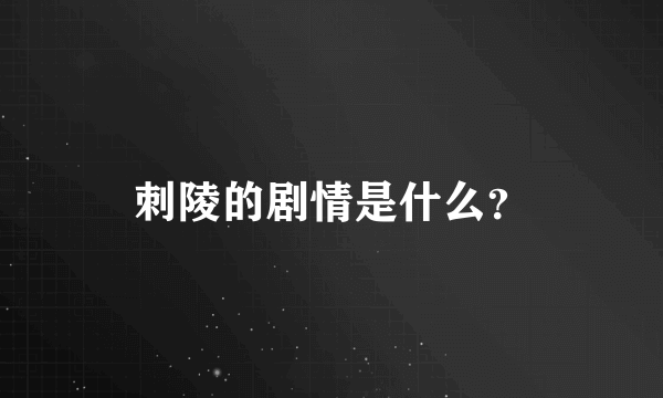 刺陵的剧情是什么？