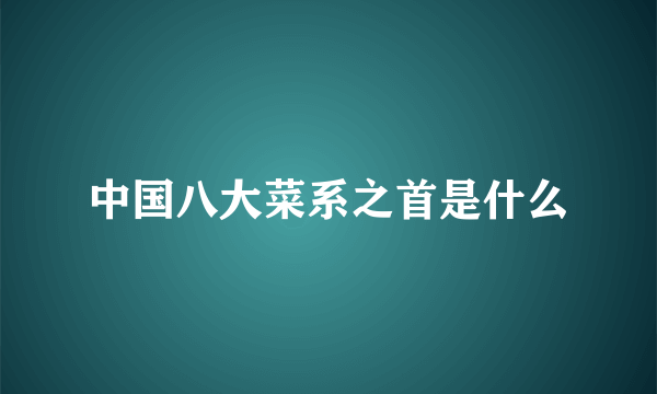 中国八大菜系之首是什么