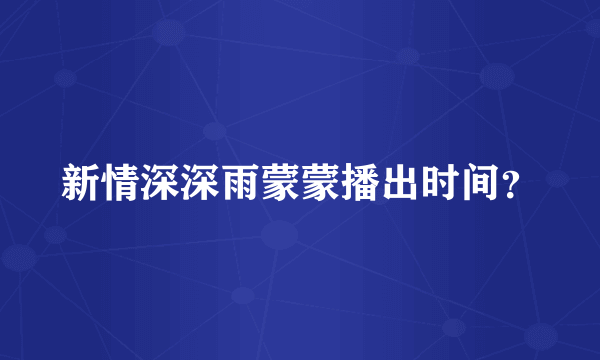 新情深深雨蒙蒙播出时间？