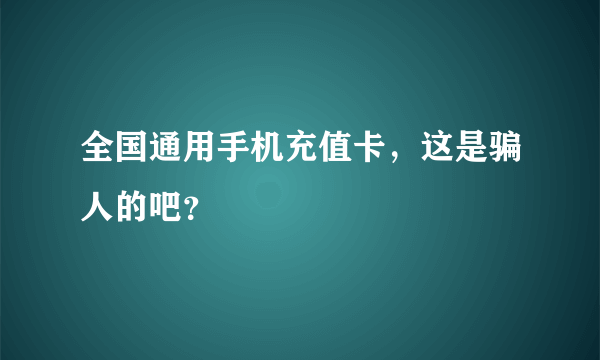 全国通用手机充值卡，这是骗人的吧？