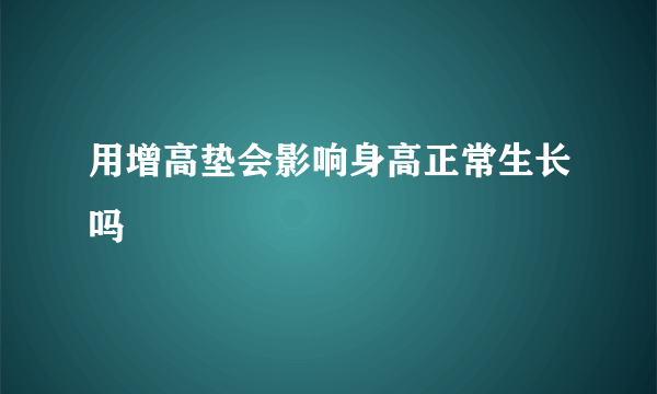 用增高垫会影响身高正常生长吗