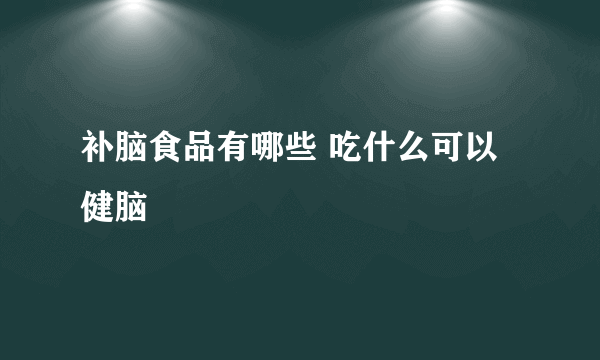 补脑食品有哪些 吃什么可以健脑