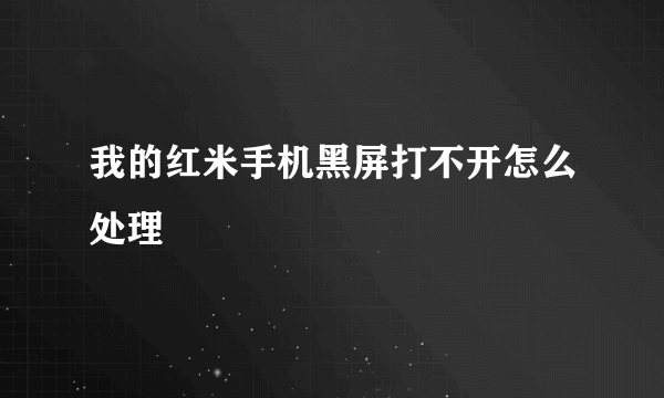 我的红米手机黑屏打不开怎么处理