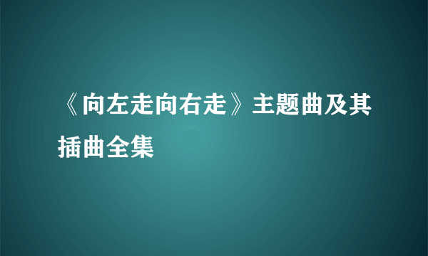 《向左走向右走》主题曲及其插曲全集