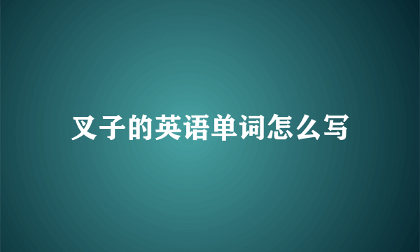 叉子的英语单词怎么写