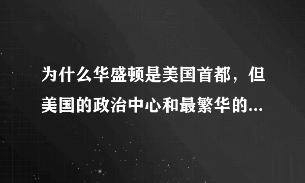 为什么华盛顿是美国首都，但美国的政治中心和最繁华的地段是纽约？