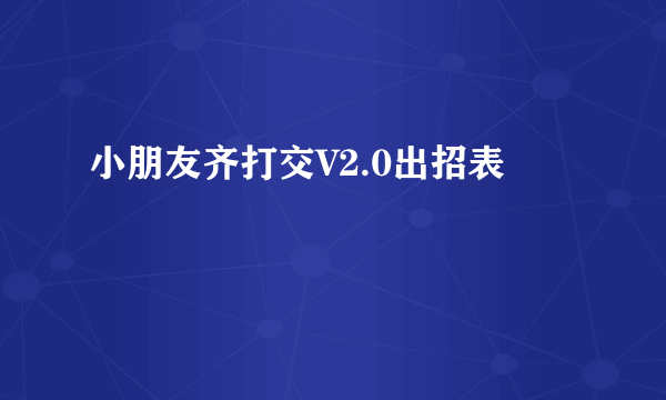 小朋友齐打交V2.0出招表
