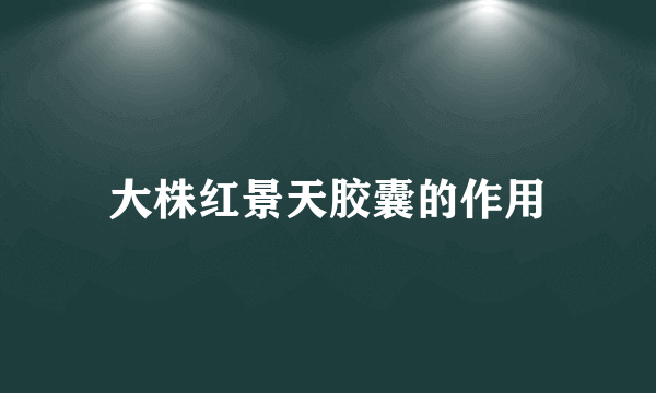 大株红景天胶囊的作用