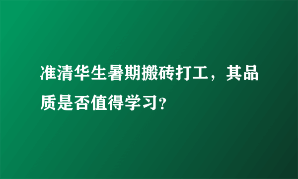 准清华生暑期搬砖打工，其品质是否值得学习？