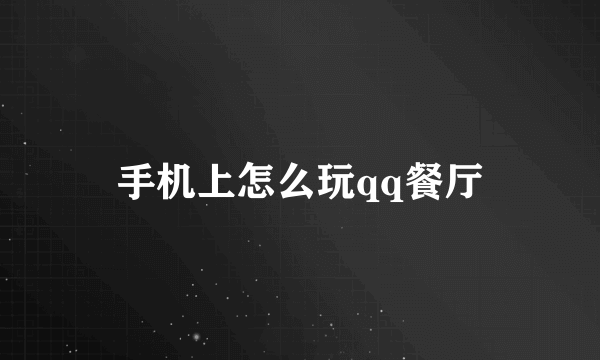 手机上怎么玩qq餐厅