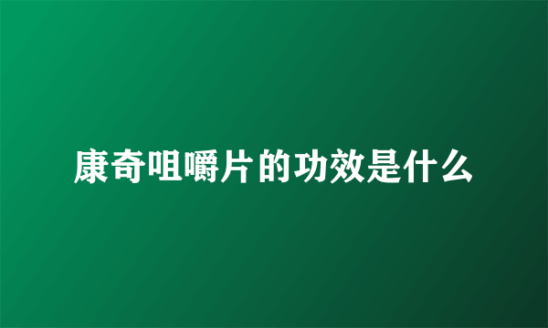 康奇咀嚼片的功效是什么