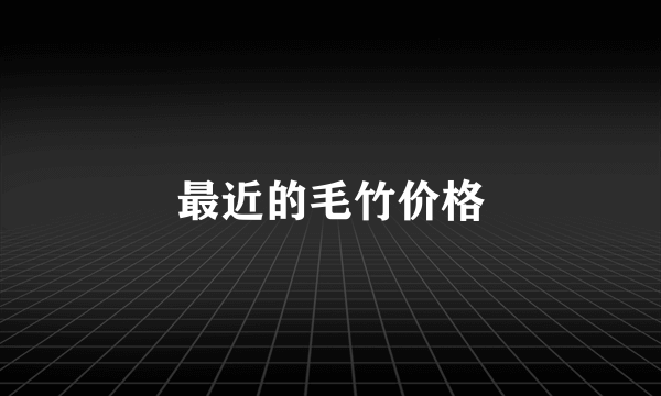 最近的毛竹价格