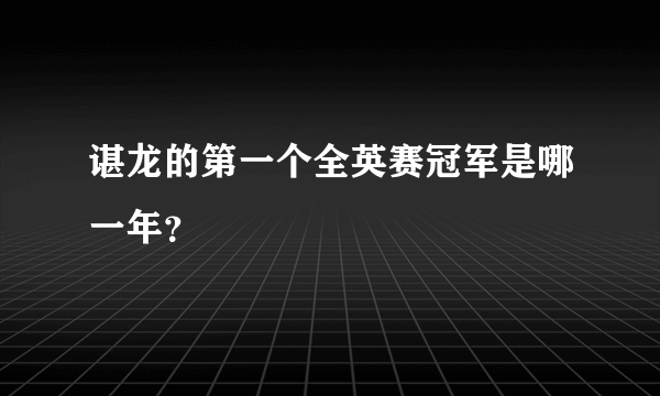 谌龙的第一个全英赛冠军是哪一年？