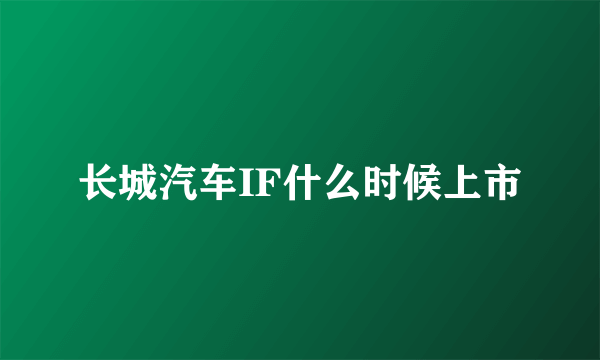 长城汽车IF什么时候上市
