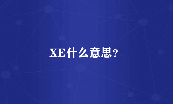 XE什么意思？