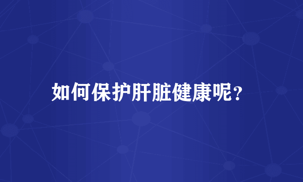 如何保护肝脏健康呢？