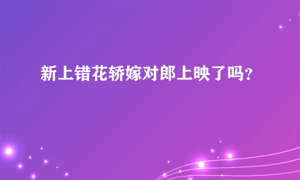 新上错花轿嫁对郎上映了吗？