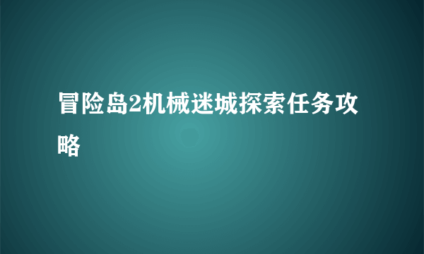 冒险岛2机械迷城探索任务攻略