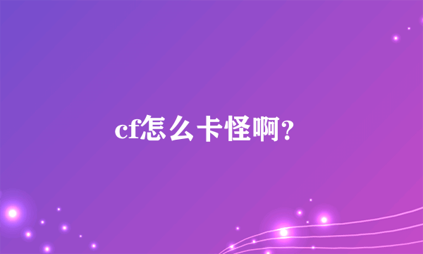 cf怎么卡怪啊？