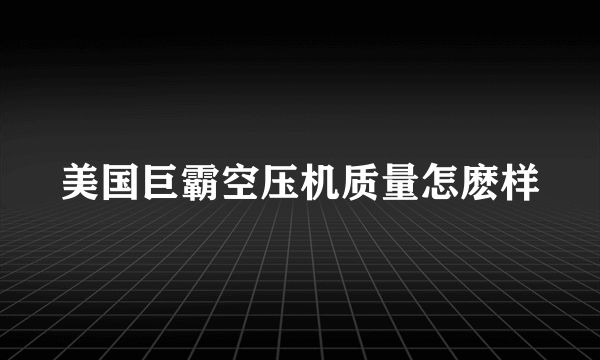 美国巨霸空压机质量怎麽样