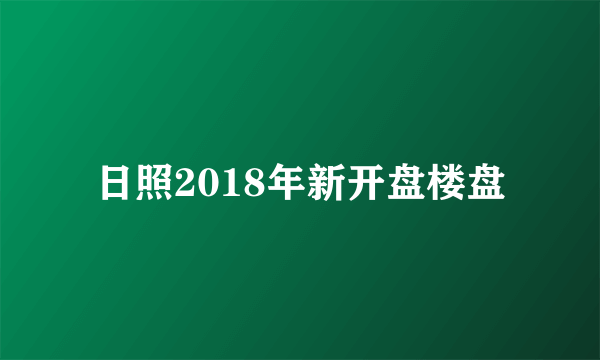 日照2018年新开盘楼盘