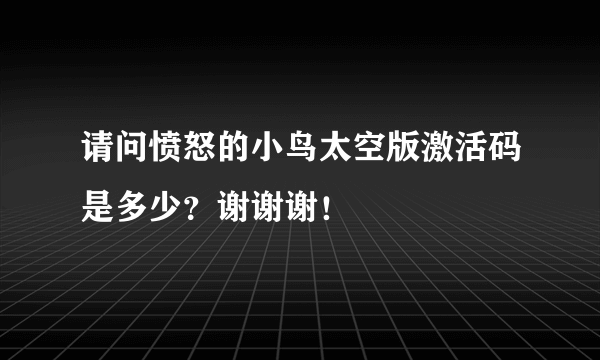 请问愤怒的小鸟太空版激活码是多少？谢谢谢！