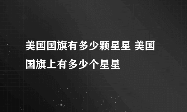 美国国旗有多少颗星星 美国国旗上有多少个星星