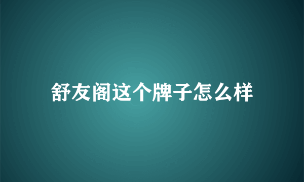 舒友阁这个牌子怎么样