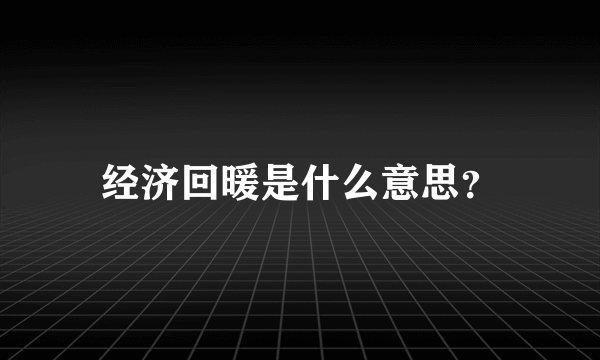 经济回暖是什么意思？