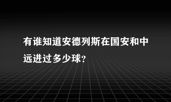 有谁知道安德列斯在国安和中远进过多少球？